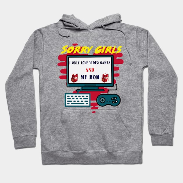 Sorry girls i only love video games and my mom Hoodie by ATime7